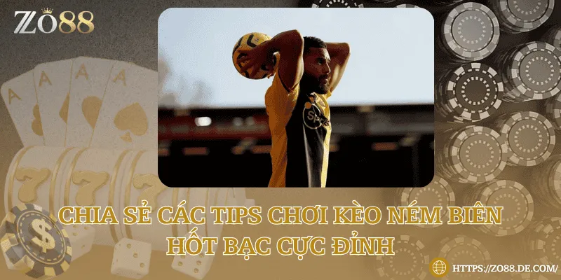 Chia sẻ các tips chơi kèo ném biên hốt bạc cực đỉnh