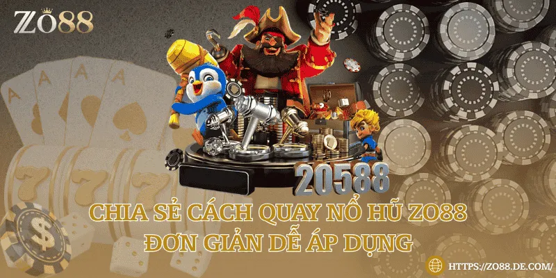 Chia sẻ cách quay nổ hũ Zo88 đơn giản dễ áp dụng