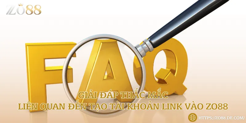 Giải đáp thắc mắc liên quan đến tạo tài khoản link vào Zo88