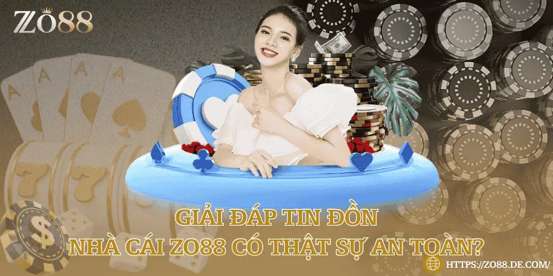 Giải đáp tin đồn: Nhà cái Zo88 có thật sự an toàn?
