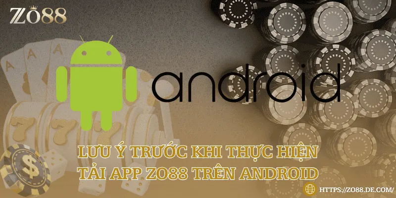 Lưu ý trước khi thực hiện tải app Zo88 trên Android 